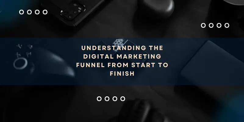 Understanding-the-Digital-Marketing-Funnel-from-Start-to-Finish