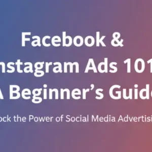 Facebook & Instagram Ads 101: A Beginner’s Guide