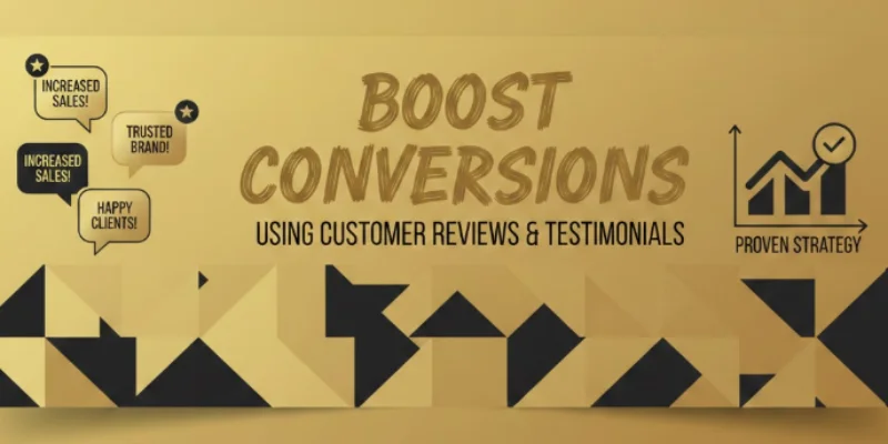Using Customer Reviews and Testimonials to Boost Conversions